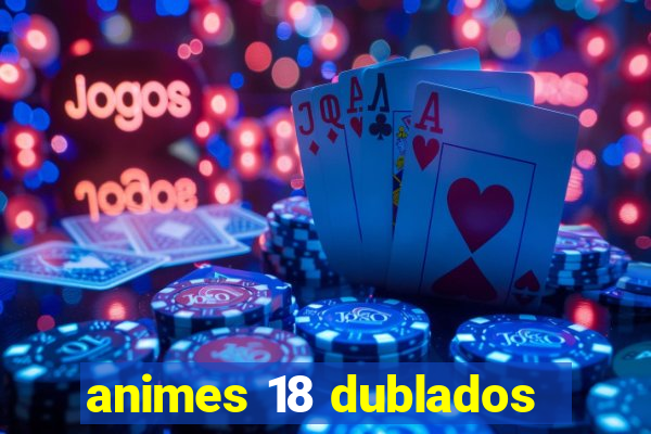 animes 18 dublados